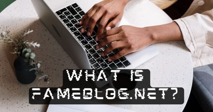 What is Fameblogs net? Your Ultimate Guide to Lifestyle Trends, and Business Insights