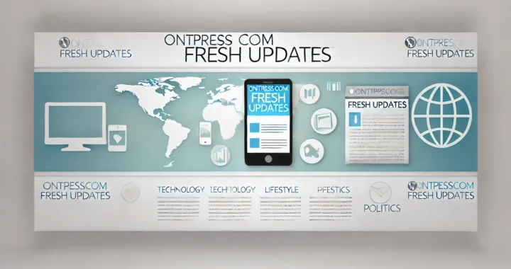 Ontpresscom Fresh Updates: Your Guide to Staying Informed and Ahead